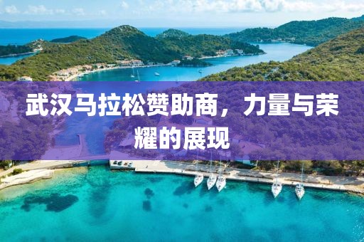 武汉马拉松赞助商，力量与荣耀的展现