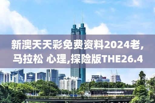 新澳天天彩免费资料2024老,马拉松 心理,探险版THE26.4