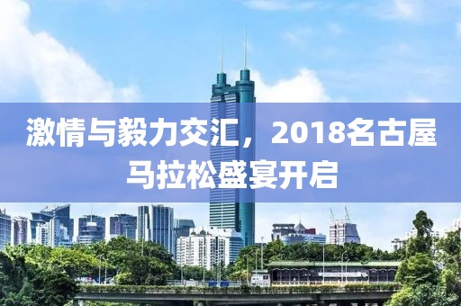 激情与毅力交汇，2018名古屋马拉松盛宴开启