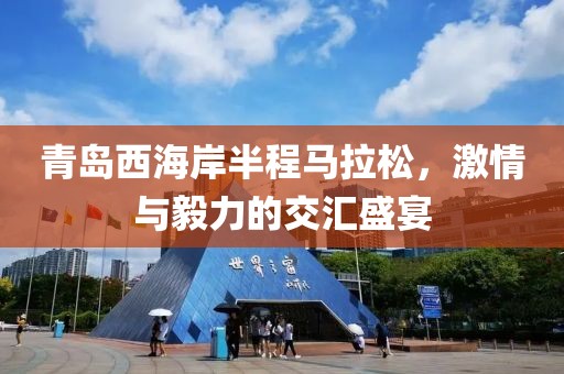 青岛西海岸半程马拉松，激情与毅力的交汇盛宴