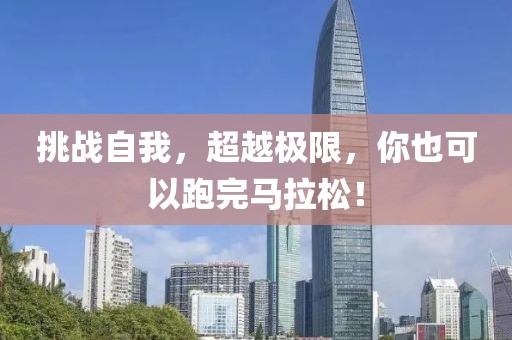 挑战自我，超越极限，你也可以跑完马拉松！