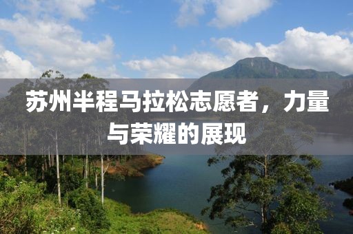 苏州半程马拉松志愿者，力量与荣耀的展现