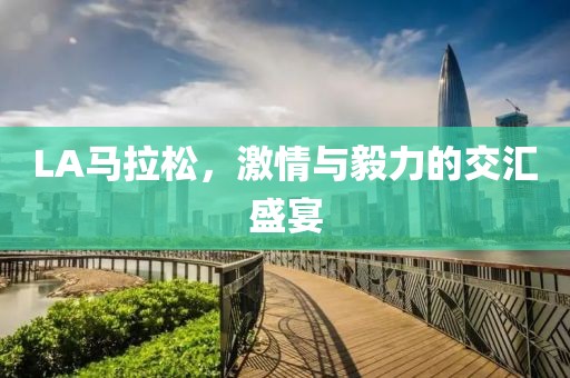 LA马拉松，激情与毅力的交汇盛宴