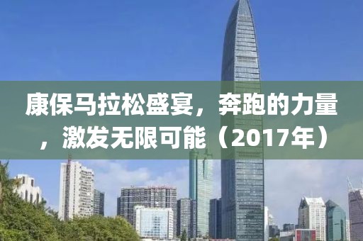 康保马拉松盛宴，奔跑的力量，激发无限可能（2017年）