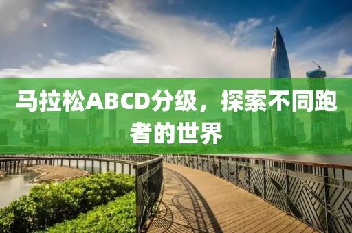 马拉松ABCD分级，探索不同跑者的世界
