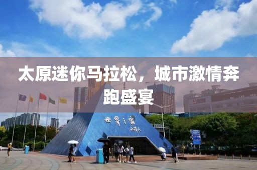 太原迷你马拉松，城市激情奔跑盛宴