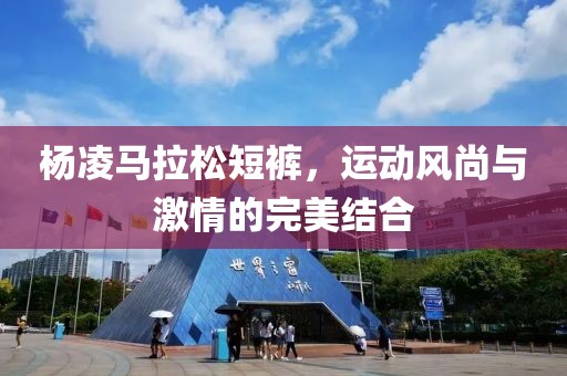 杨凌马拉松短裤，运动风尚与激情的完美结合