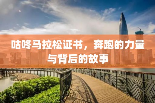 咕咚马拉松证书，奔跑的力量与背后的故事