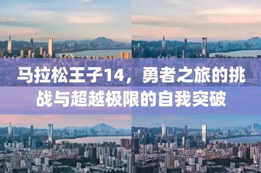 马拉松王子14，勇者之旅的挑战与超越极限的自我突破