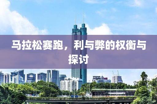 马拉松赛跑，利与弊的权衡与探讨