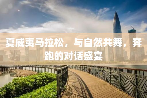 夏威夷马拉松，与自然共舞，奔跑的对话盛宴