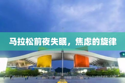 马拉松前夜失眠，焦虑的旋律