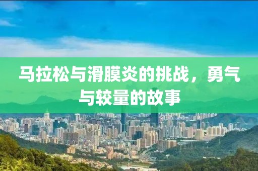 马拉松与滑膜炎的挑战，勇气与较量的故事