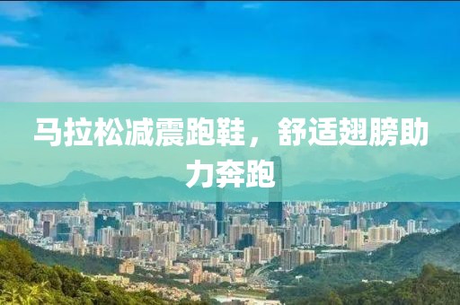 马拉松减震跑鞋，舒适翅膀助力奔跑