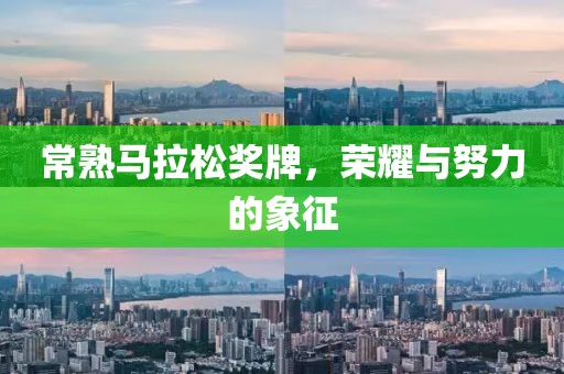 常熟马拉松奖牌，荣耀与努力的象征