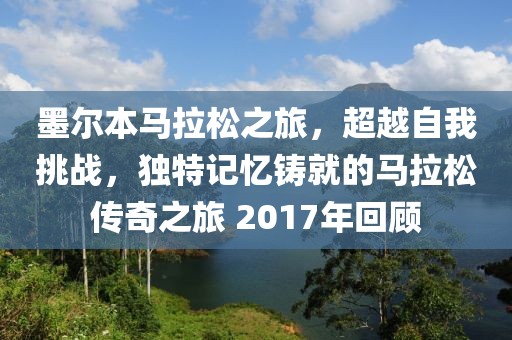 墨尔本马拉松之旅，超越自我挑战，独特记忆铸就的马拉松传奇之旅 2017年回顾