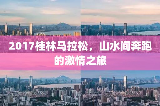 2017桂林马拉松，山水间奔跑的激情之旅