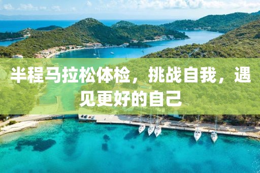 半程马拉松体检，挑战自我，遇见更好的自己