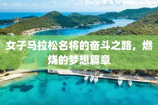 女子马拉松名将的奋斗之路，燃烧的梦想篇章