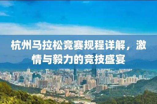 杭州马拉松竞赛规程详解，激情与毅力的竞技盛宴