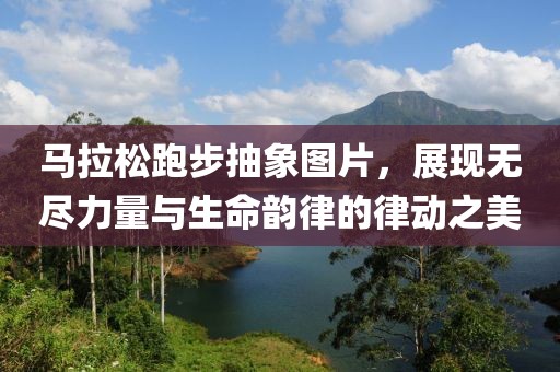 马拉松跑步抽象图片，展现无尽力量与生命韵律的律动之美