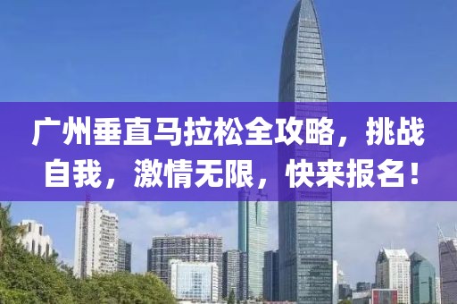 广州垂直马拉松全攻略，挑战自我，激情无限，快来报名！