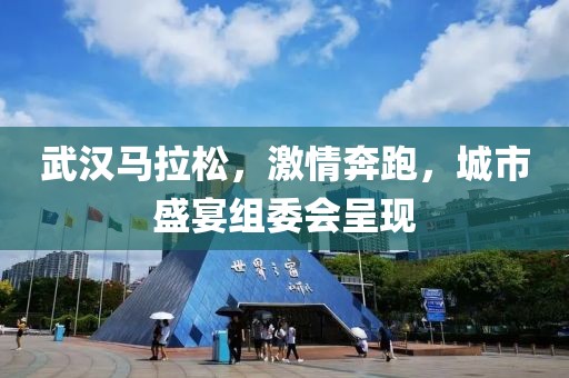 武汉马拉松，激情奔跑，城市盛宴组委会呈现