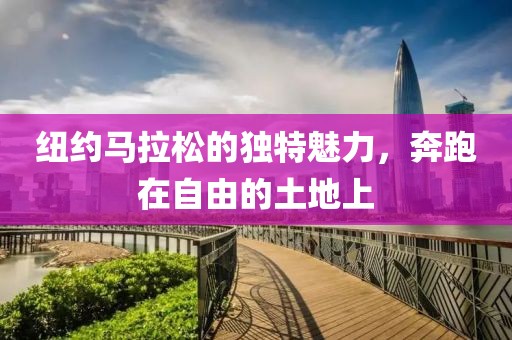 纽约马拉松的独特魅力，奔跑在自由的土地上