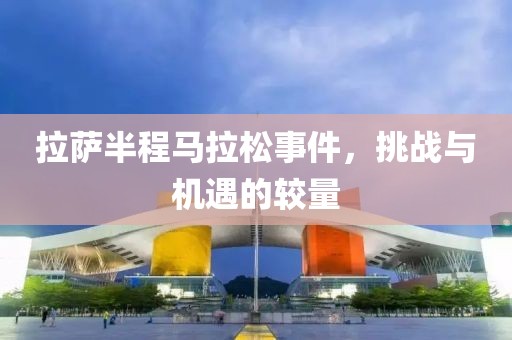 拉萨半程马拉松事件，挑战与机遇的较量