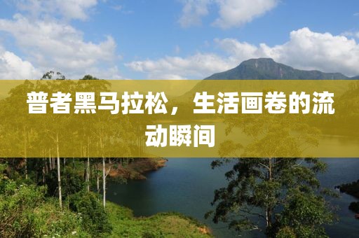普者黑马拉松，生活画卷的流动瞬间
