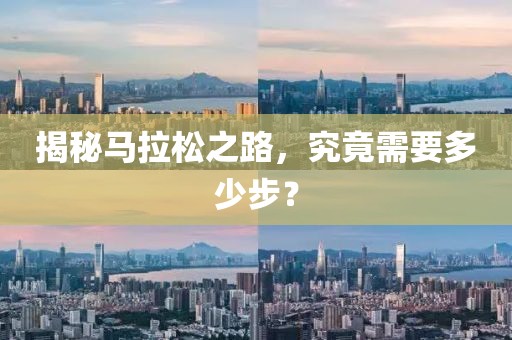 揭秘马拉松之路，究竟需要多少步？