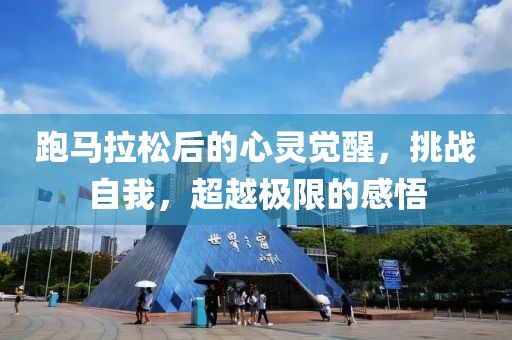 跑马拉松后的心灵觉醒，挑战自我，超越极限的感悟