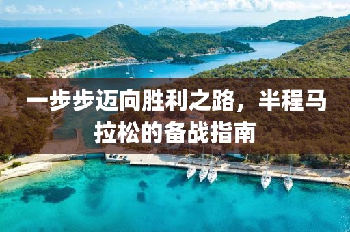 一步步迈向胜利之路，半程马拉松的备战指南