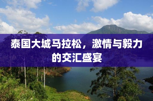 泰国大城马拉松，激情与毅力的交汇盛宴