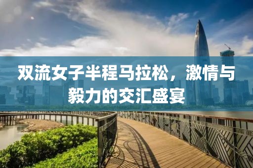 双流女子半程马拉松，激情与毅力的交汇盛宴