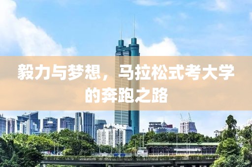毅力与梦想，马拉松式考大学的奔跑之路