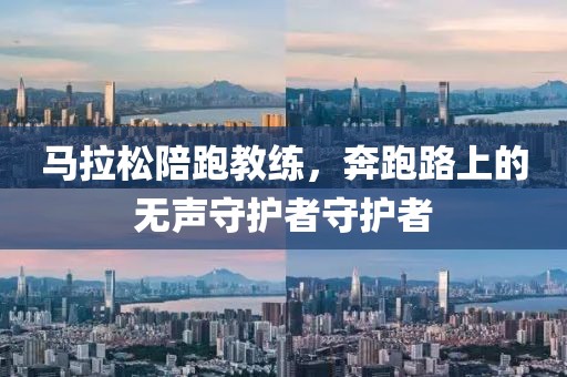 马拉松陪跑教练，奔跑路上的无声守护者守护者
