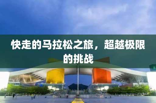 快走的马拉松之旅，超越极限的挑战