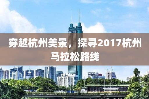 穿越杭州美景，探寻2017杭州马拉松路线
