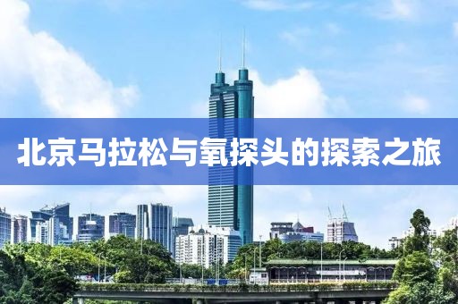 北京马拉松与氧探头的探索之旅