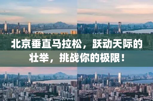 北京垂直马拉松，跃动天际的壮举，挑战你的极限！