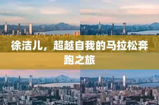 徐洁儿，超越自我的马拉松奔跑之旅