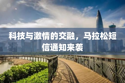 科技与激情的交融，马拉松短信通知来袭
