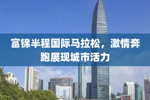 富锦半程国际马拉松，激情奔跑展现城市活力