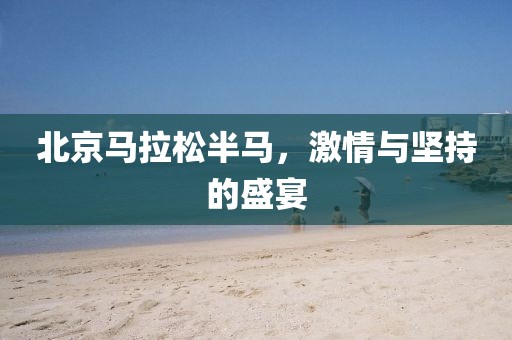北京马拉松半马，激情与坚持的盛宴