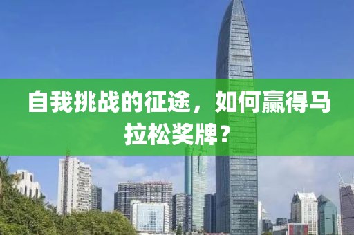 自我挑战的征途，如何赢得马拉松奖牌？