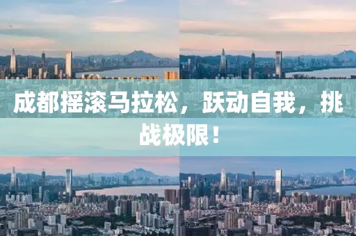 成都摇滚马拉松，跃动自我，挑战极限！