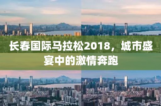 长春国际马拉松2018，城市盛宴中的激情奔跑