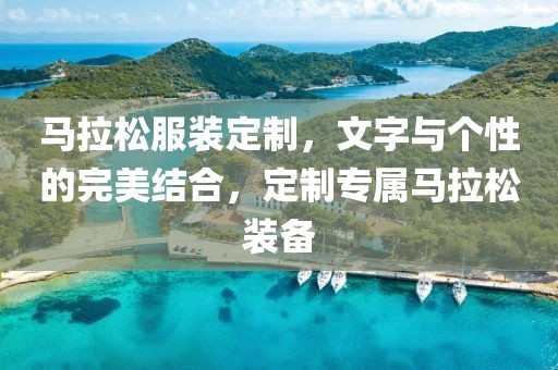 马拉松服装定制，文字与个性的完美结合，定制专属马拉松装备