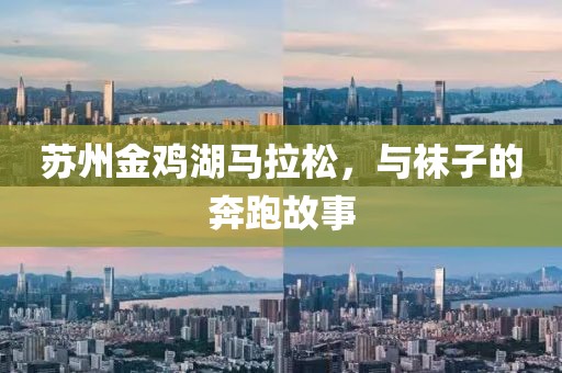 苏州金鸡湖马拉松，与袜子的奔跑故事